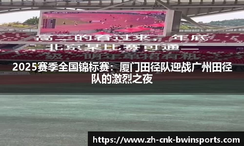 2025赛季全国锦标赛：厦门田径队迎战广州田径队的激烈之夜